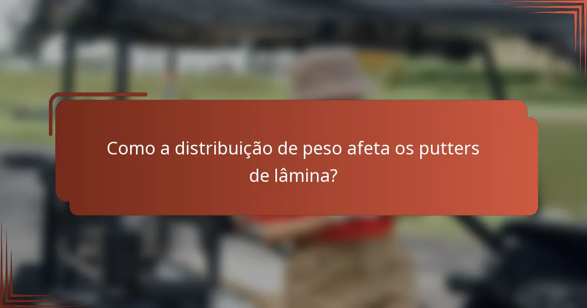 Como a distribuição de peso afeta os putters de lâmina?