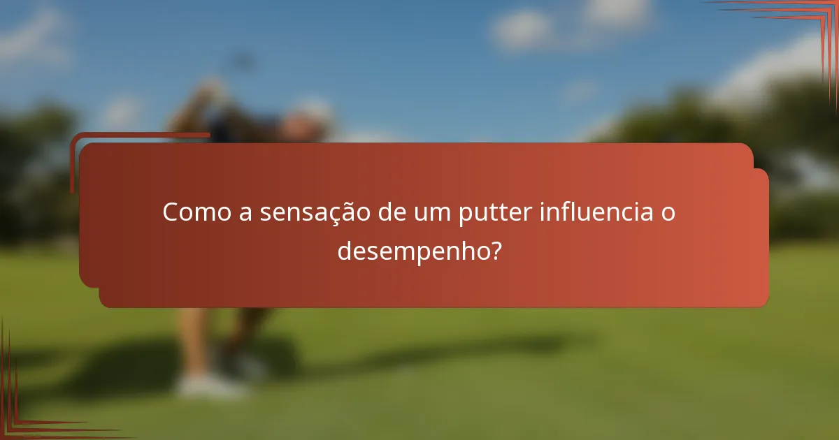 Como a sensação de um putter influencia o desempenho?