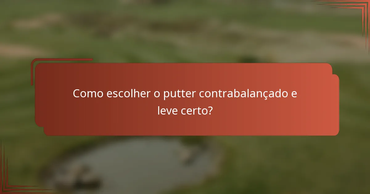Como escolher o putter contrabalançado e leve certo?