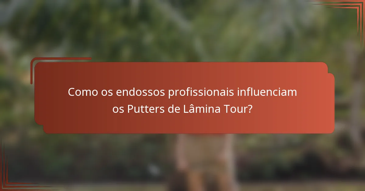 Como os endossos profissionais influenciam os Putters de Lâmina Tour?