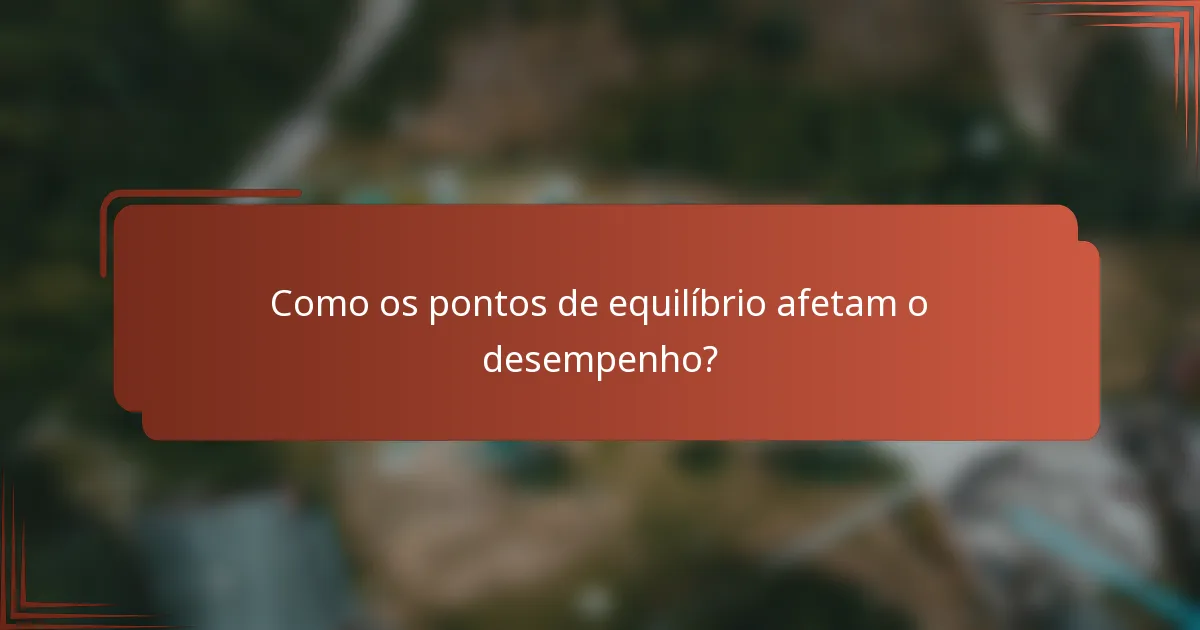Como os pontos de equilíbrio afetam o desempenho?