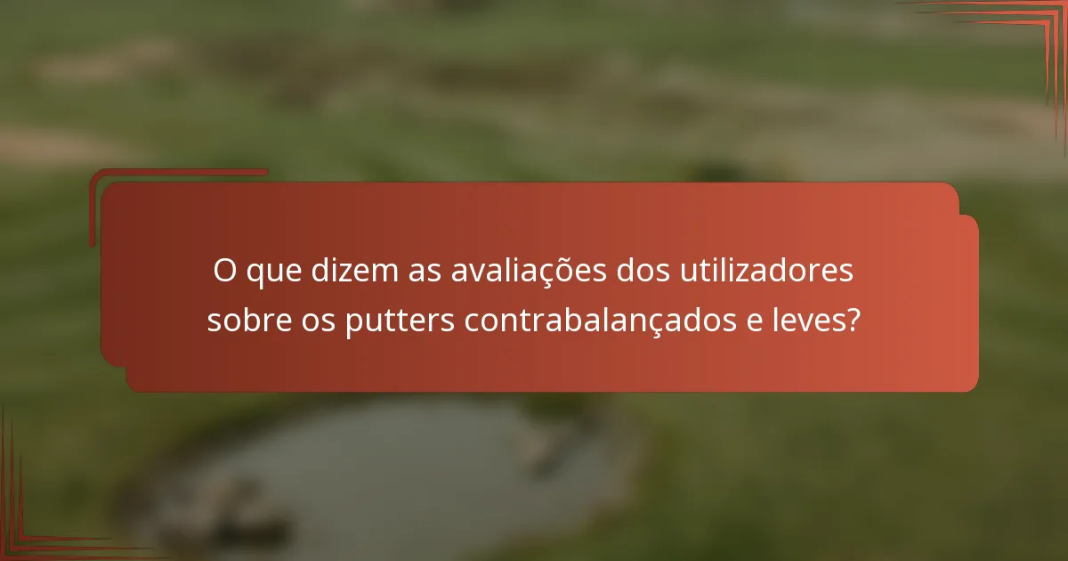 O que dizem as avaliações dos utilizadores sobre os putters contrabalançados e leves?