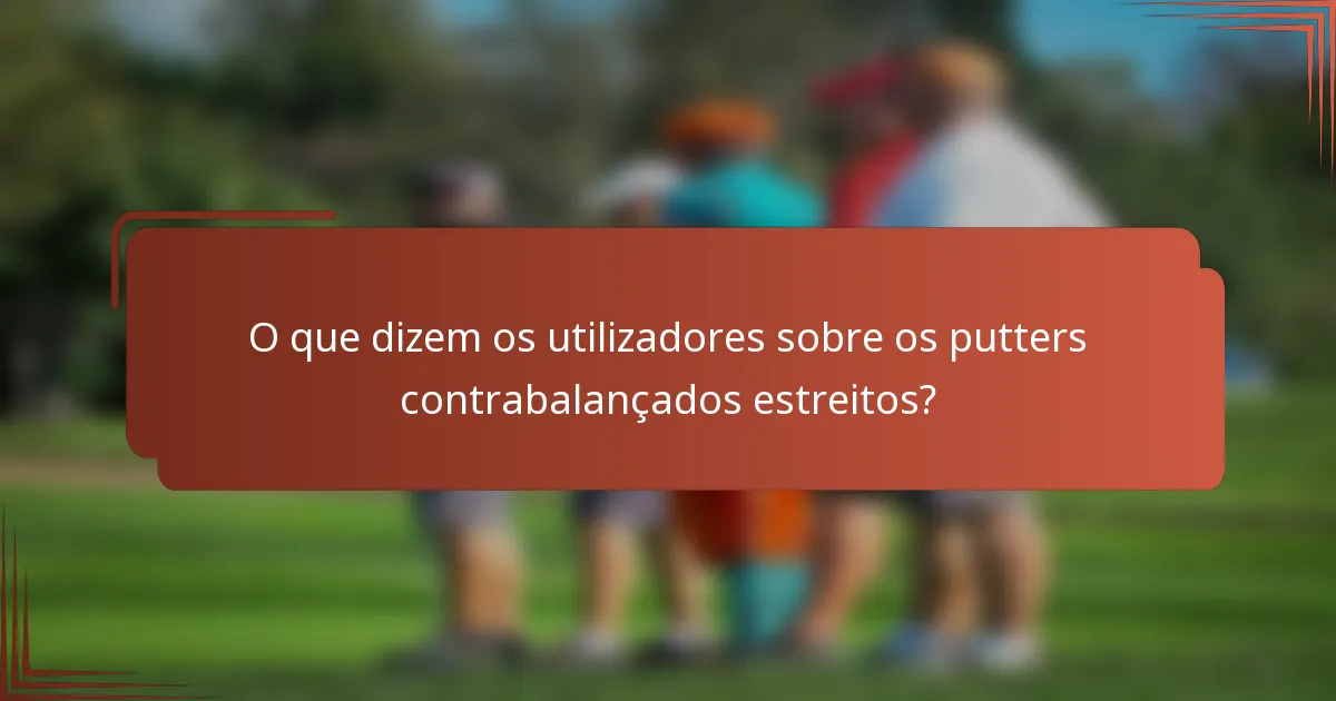 O que dizem os utilizadores sobre os putters contrabalançados estreitos?