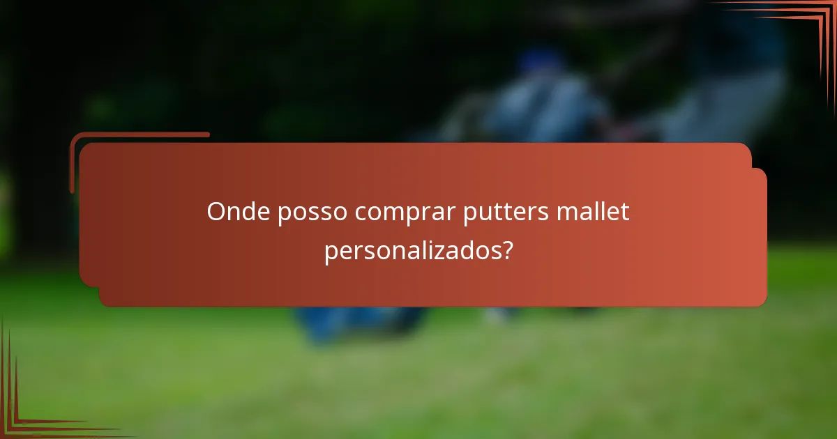 Onde posso comprar putters mallet personalizados?