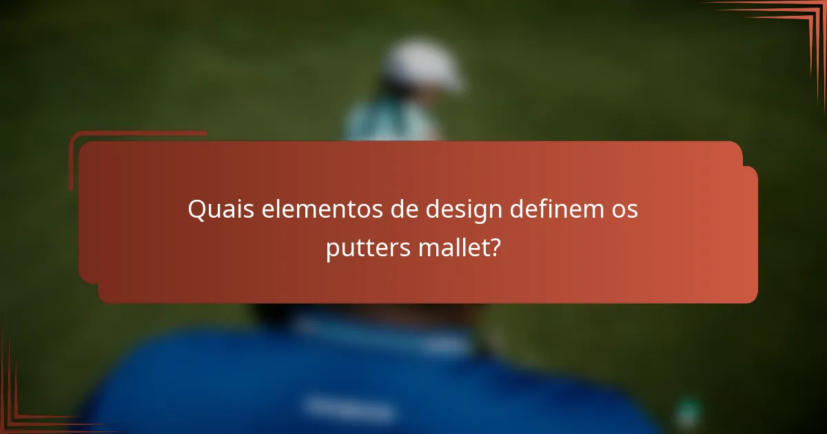 Quais elementos de design definem os putters mallet?