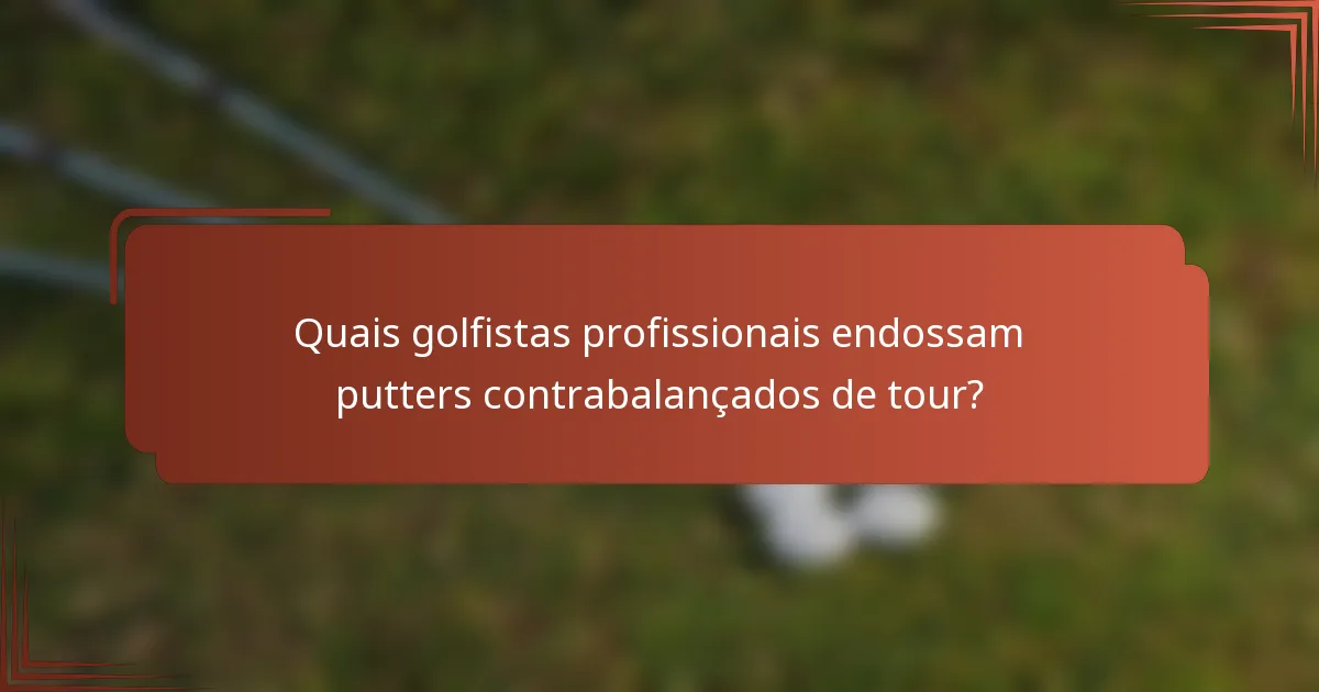 Quais golfistas profissionais endossam putters contrabalançados de tour?