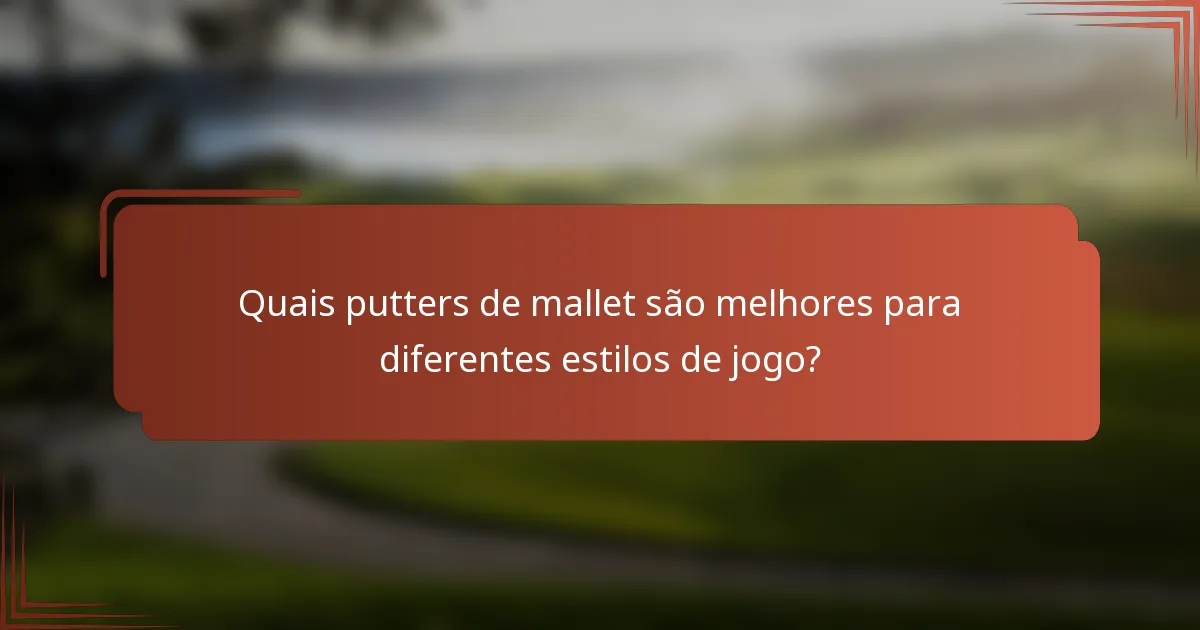 Quais putters de mallet são melhores para diferentes estilos de jogo?
